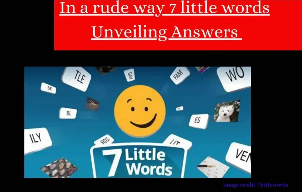 Rude ! In a rude way 7 little words Unveiling Answers for December 27, 2023