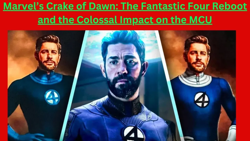 Marvel’s Crake of  Dawn: The Fantastic Four Reboot and the Colossal  Impact on the MCU